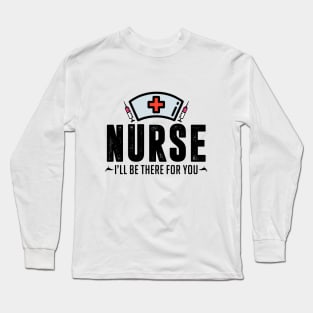 Nurse I'll Be There For You Long Sleeve T-Shirt